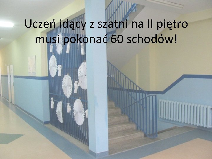 Uczeń idący z szatni na II piętro musi pokonać 60 schodów! 