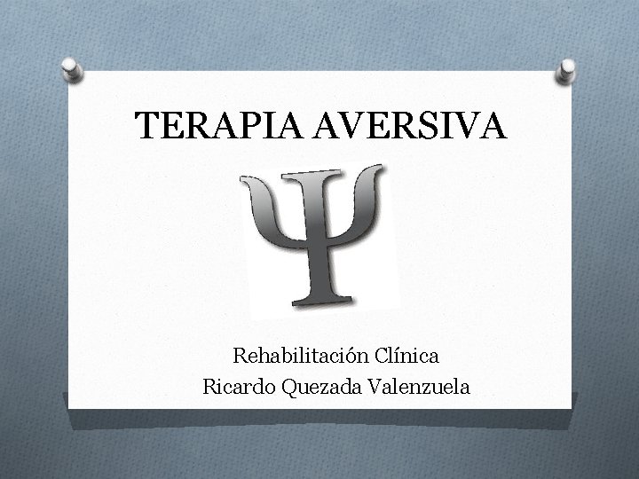 TERAPIA AVERSIVA Rehabilitación Clínica Ricardo Quezada Valenzuela 