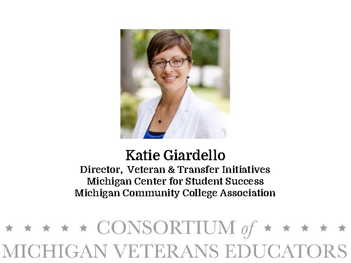 Katie Giardello Director, Veteran & Transfer Initiatives Michigan Center for Student Success Michigan Community