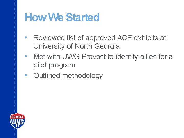 How We Started • Reviewed list of approved ACE exhibits at University of North