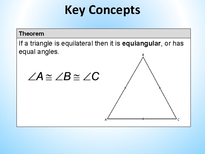 Key Concepts Theorem If a triangle is equilateral then it is equiangular, or has Key Concepts Theorem If a triangle is equilateral then it is equiangular, or has
