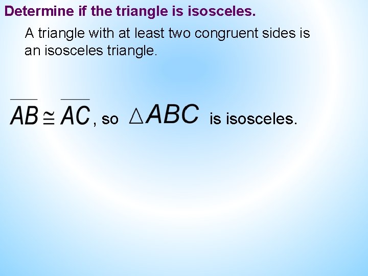 Determine if the triangle is isosceles. A triangle with at least two congruent sides Determine if the triangle is isosceles. A triangle with at least two congruent sides
