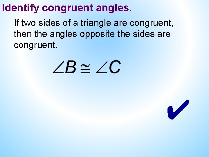 Identify congruent angles. If two sides of a triangle are congruent, then the angles Identify congruent angles. If two sides of a triangle are congruent, then the angles