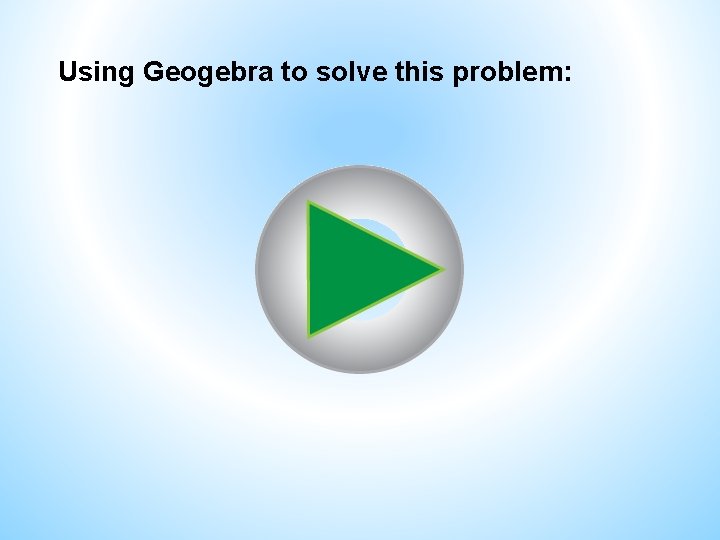 Using Geogebra to solve this problem: Using Geogebra to solve this problem: