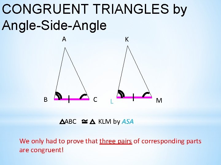 CONGRUENT TRIANGLES by Angle-Side-Angle A B K C ABC L M KLM by ASA CONGRUENT TRIANGLES by Angle-Side-Angle A B K C ABC L M KLM by ASA