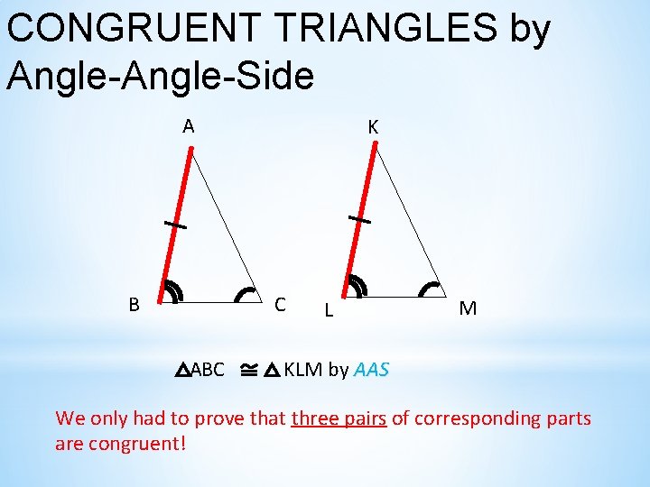 CONGRUENT TRIANGLES by Angle-Side A B K C ABC L M KLM by AAS CONGRUENT TRIANGLES by Angle-Side A B K C ABC L M KLM by AAS