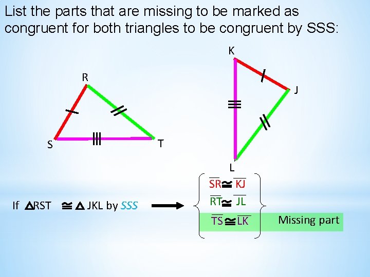 List the parts that are missing to be marked as congruent for both triangles List the parts that are missing to be marked as congruent for both triangles