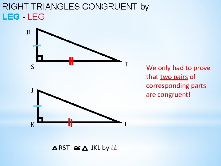 RIGHT TRIANGLES CONGRUENT by LEG - LEG R T S J L K RST RIGHT TRIANGLES CONGRUENT by LEG - LEG R T S J L K RST