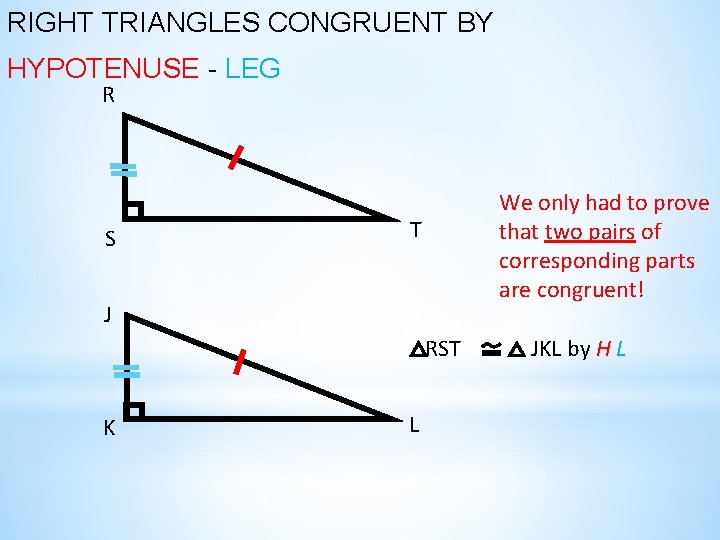 RIGHT TRIANGLES CONGRUENT BY HYPOTENUSE - LEG R S We only had to prove RIGHT TRIANGLES CONGRUENT BY HYPOTENUSE - LEG R S We only had to prove