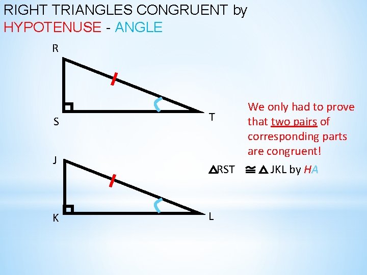 RIGHT TRIANGLES CONGRUENT by HYPOTENUSE - ANGLE R S T J K We only RIGHT TRIANGLES CONGRUENT by HYPOTENUSE - ANGLE R S T J K We only
