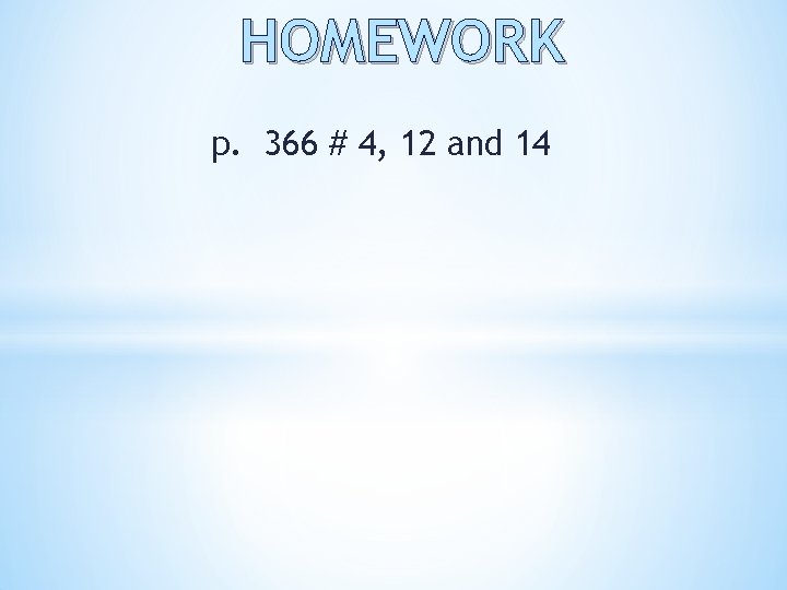 HOMEWORK p. 366 # 4, 12 and 14 HOMEWORK p. 366 # 4, 12 and 14