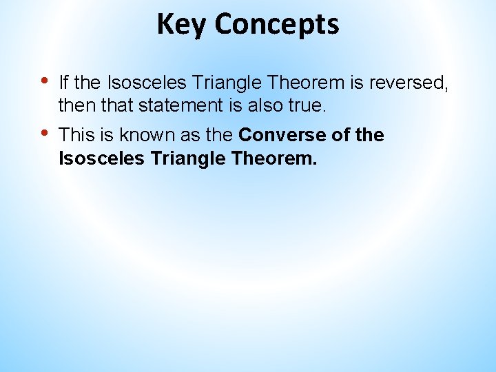 Key Concepts • If the Isosceles Triangle Theorem is reversed, then that statement is Key Concepts • If the Isosceles Triangle Theorem is reversed, then that statement is