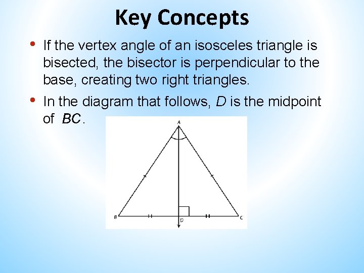 Key Concepts • If the vertex angle of an isosceles triangle is bisected, the Key Concepts • If the vertex angle of an isosceles triangle is bisected, the