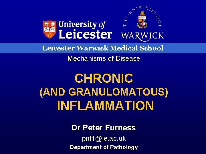 Leicester Warwick Medical School Mechanisms of Disease CHRONIC (AND GRANULOMATOUS) INFLAMMATION Dr Peter Furness