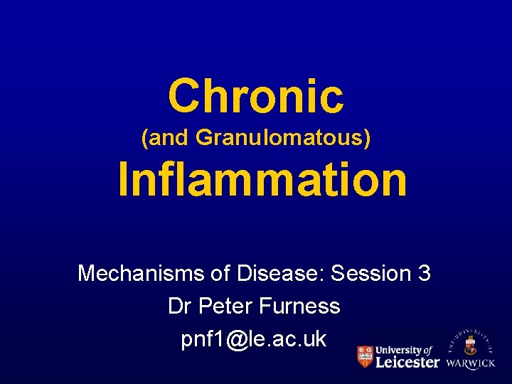 Chronic (and Granulomatous) Inflammation Mechanisms of Disease: Session 3 Dr Peter Furness pnf 1@le.