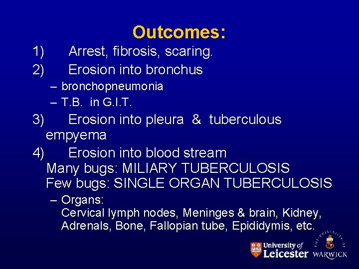 Outcomes: 1) 2) Arrest, fibrosis, scaring. Erosion into bronchus – bronchopneumonia – T. B.