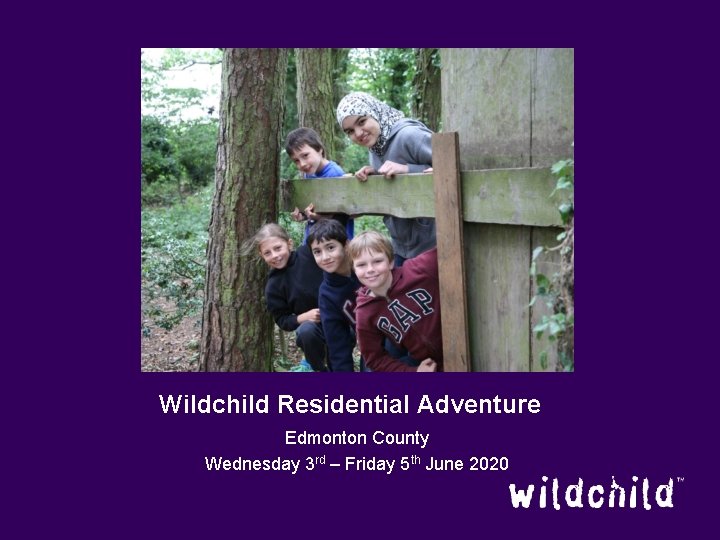 Wildchild Residential Adventure Edmonton County Wednesday 3 rd – Friday 5 th June 2020