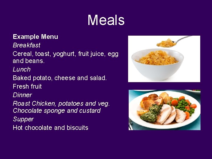 Meals Example Menu Breakfast Cereal, toast, yoghurt, fruit juice, egg and beans. Lunch Baked