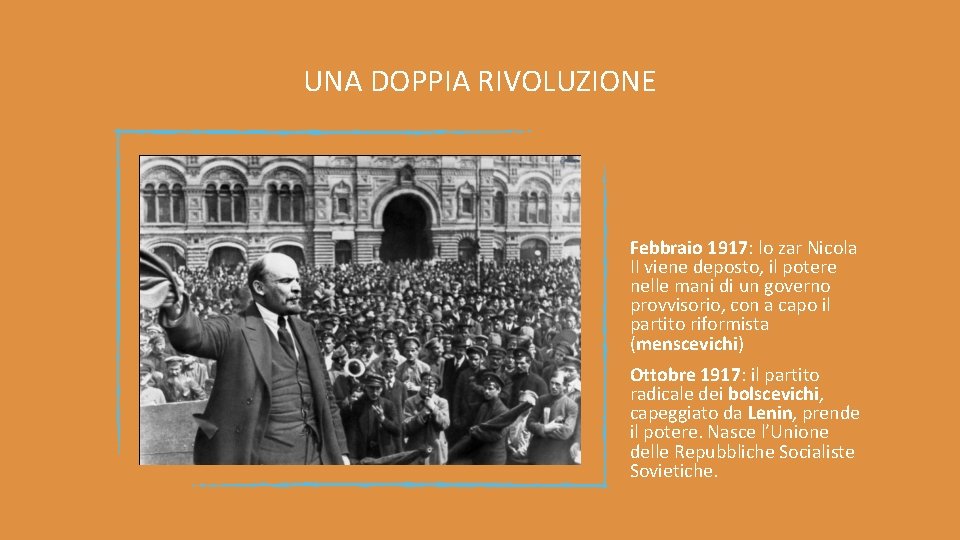 UNA DOPPIA RIVOLUZIONE Febbraio 1917: lo zar Nicola II viene deposto, il potere nelle