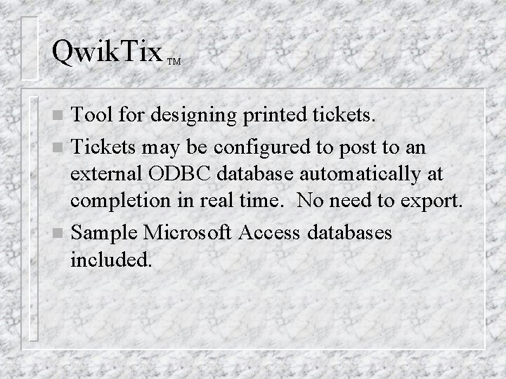 Qwik. Tix TM Tool for designing printed tickets. n Tickets may be configured to Qwik. Tix TM Tool for designing printed tickets. n Tickets may be configured to