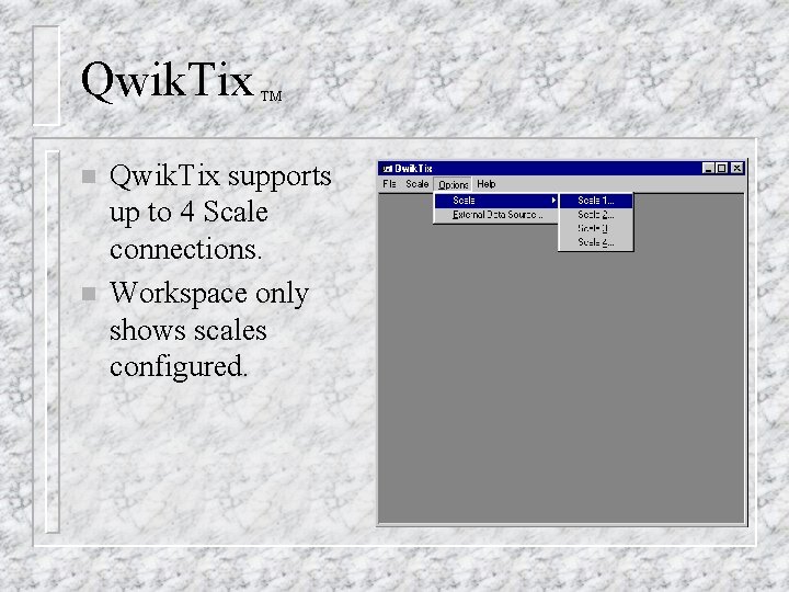 Qwik. Tix n n TM Qwik. Tix supports up to 4 Scale connections. Workspace Qwik. Tix n n TM Qwik. Tix supports up to 4 Scale connections. Workspace