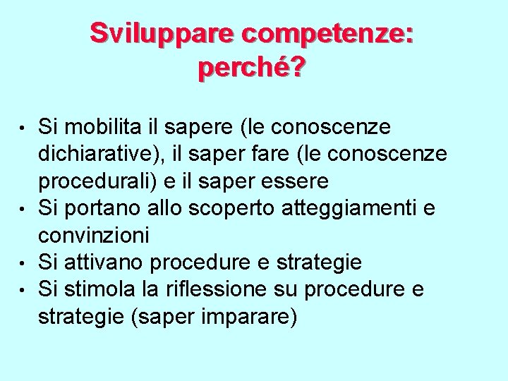 Sviluppare competenze: perché? Si mobilita il sapere (le conoscenze dichiarative), il saper fare (le