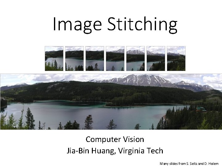 Image Stitching Add example Computer Vision Jia-Bin Huang, Virginia Tech Many slides from S.