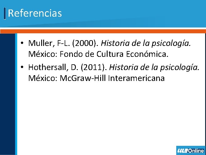 Referencias • Muller, F-L. (2000). Historia de la psicología. México: Fondo de Cultura Económica. Referencias • Muller, F-L. (2000). Historia de la psicología. México: Fondo de Cultura Económica.