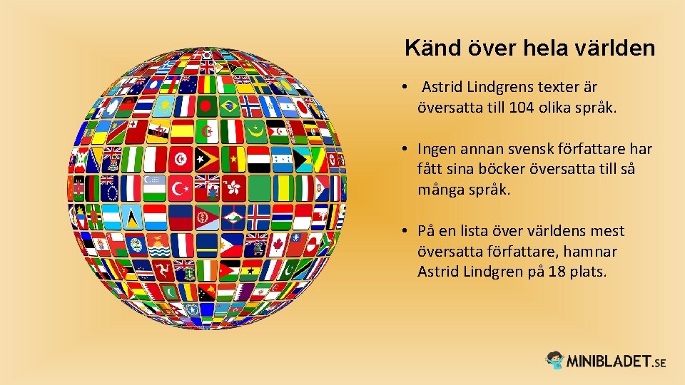 Känd över hela världen • Astrid Lindgrens texter är översatta till 104 olika språk.