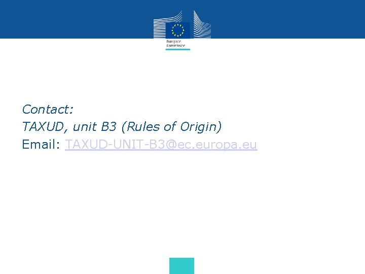 Contact: TAXUD, unit B 3 (Rules of Origin) Email: TAXUD-UNIT-B 3@ec. europa. eu • Contact: TAXUD, unit B 3 (Rules of Origin) Email: TAXUD-UNIT-B 3@ec. europa. eu •