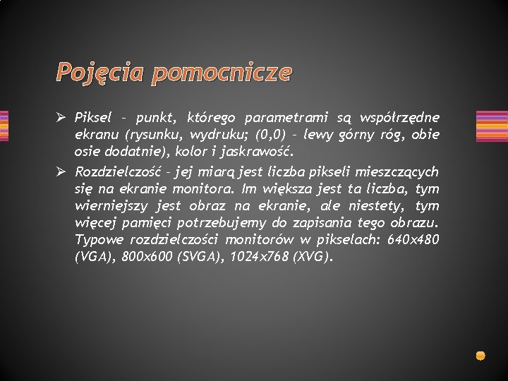 Pojęcia pomocnicze Ø Piksel – punkt, którego parametrami są współrzędne ekranu (rysunku, wydruku; (0,