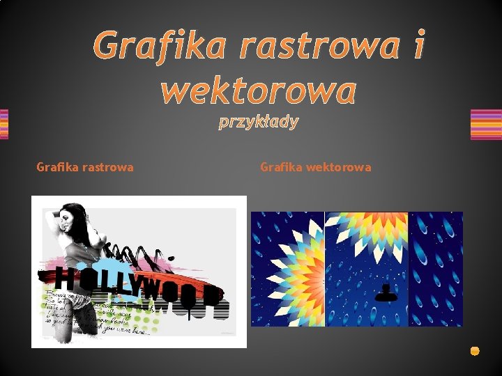 Grafika rastrowa i wektorowa przykłady Grafika rastrowa Grafika wektorowa 