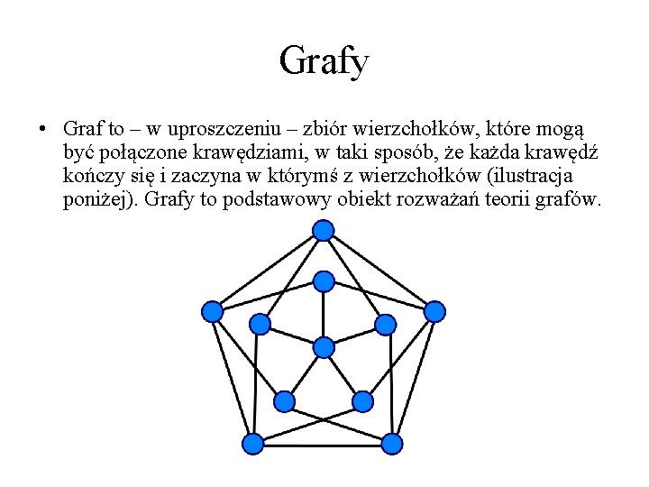 Grafy • Graf to – w uproszczeniu – zbiór wierzchołków, które mogą być połączone