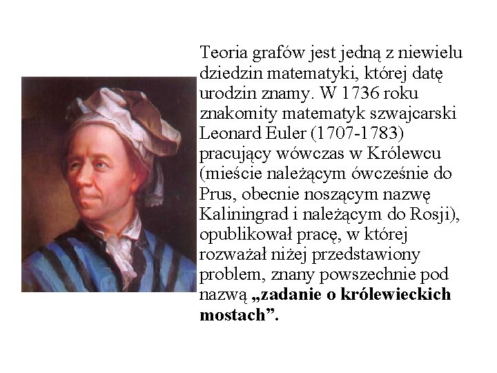 Teoria grafów jest jedną z niewielu dziedzin matematyki, której datę urodzin znamy. W 1736