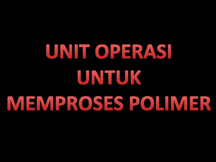 UNIT OPERASI UNTUK MEMPROSES POLIMER 