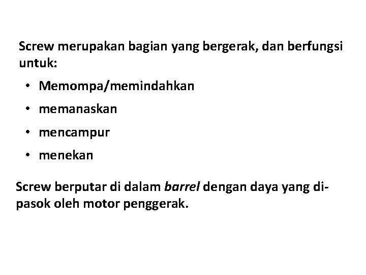 Screw merupakan bagian yang bergerak, dan berfungsi untuk: • Memompa/memindahkan • memanaskan • mencampur