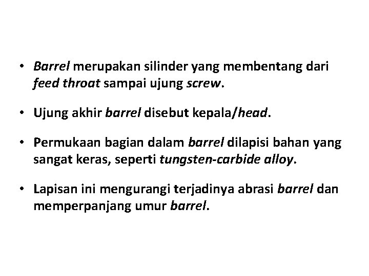  • Barrel merupakan silinder yang membentang dari feed throat sampai ujung screw. •