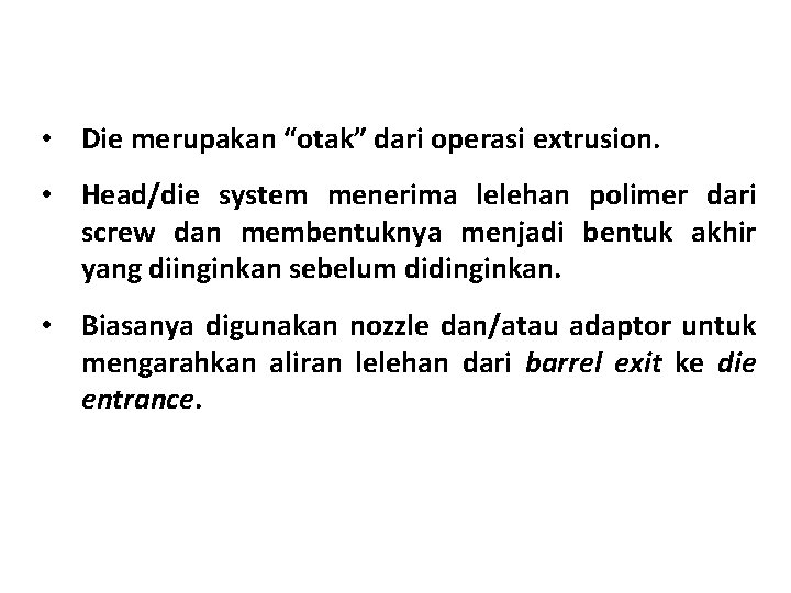  • Die merupakan “otak” dari operasi extrusion. • Head/die system menerima lelehan polimer