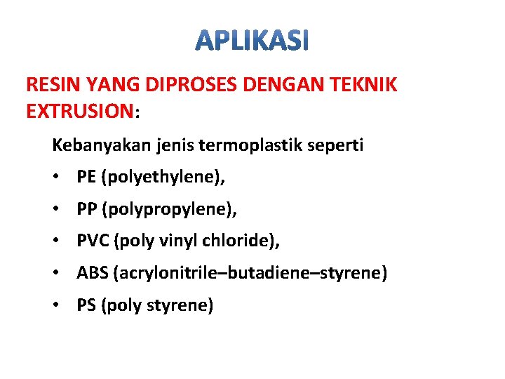 RESIN YANG DIPROSES DENGAN TEKNIK EXTRUSION: Kebanyakan jenis termoplastik seperti • PE (polyethylene), •