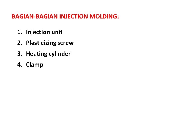 BAGIAN-BAGIAN INJECTION MOLDING: 1. Injection unit 2. Plasticizing screw 3. Heating cylinder 4. Clamp