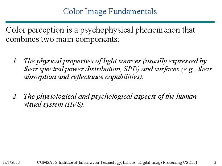 Color Image Fundamentals Color perception is a psychophysical phenomenon that combines two main components: