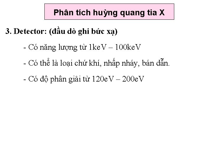 Phân tích huỳng quang tia X 3. Detector: (đầu dò ghi bức xạ) - Phân tích huỳng quang tia X 3. Detector: (đầu dò ghi bức xạ) -