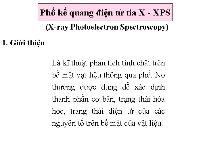 Phổ kế quang điện tử tia X - XPS (X-ray Photoelectron Spectroscopy) 1. Giới Phổ kế quang điện tử tia X - XPS (X-ray Photoelectron Spectroscopy) 1. Giới
