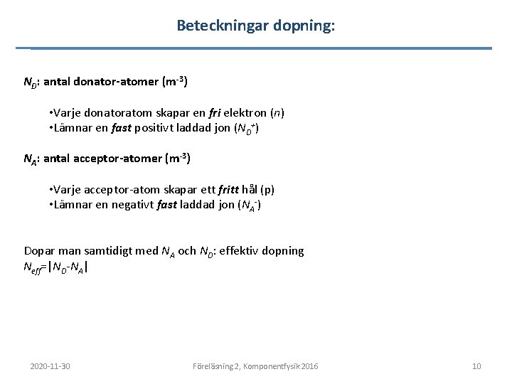 Beteckningar dopning: ND: antal donator-atomer (m-3) • Varje donatoratom skapar en fri elektron (n) Beteckningar dopning: ND: antal donator-atomer (m-3) • Varje donatoratom skapar en fri elektron (n)