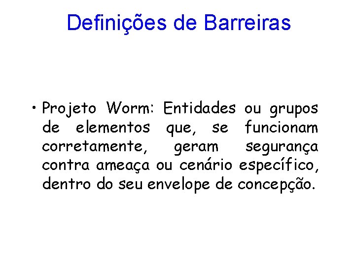 Definições de Barreiras • Projeto Worm: Entidades ou grupos de elementos que, se funcionam