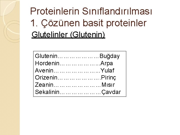Proteinlerin Sınıflandırılması 1. Çözünen basit proteinler Glutelinler (Glutenin) Glutenin…………………Buğday Hordenin………………. . . Arpa Avenin………………….