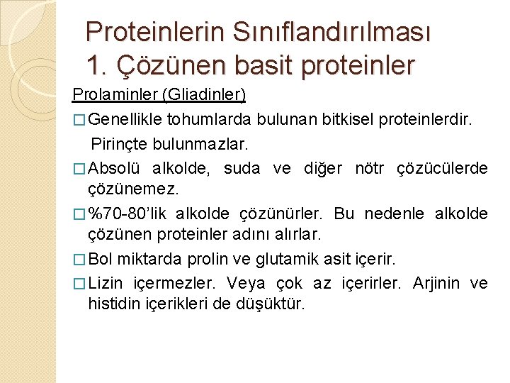 Proteinlerin Sınıflandırılması 1. Çözünen basit proteinler Prolaminler (Gliadinler) � Genellikle tohumlarda bulunan bitkisel proteinlerdir.