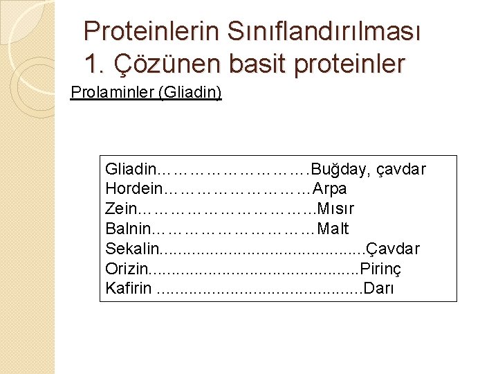 Proteinlerin Sınıflandırılması 1. Çözünen basit proteinler Prolaminler (Gliadin) Gliadin……………. Buğday, çavdar Hordein……………Arpa Zein……………. .