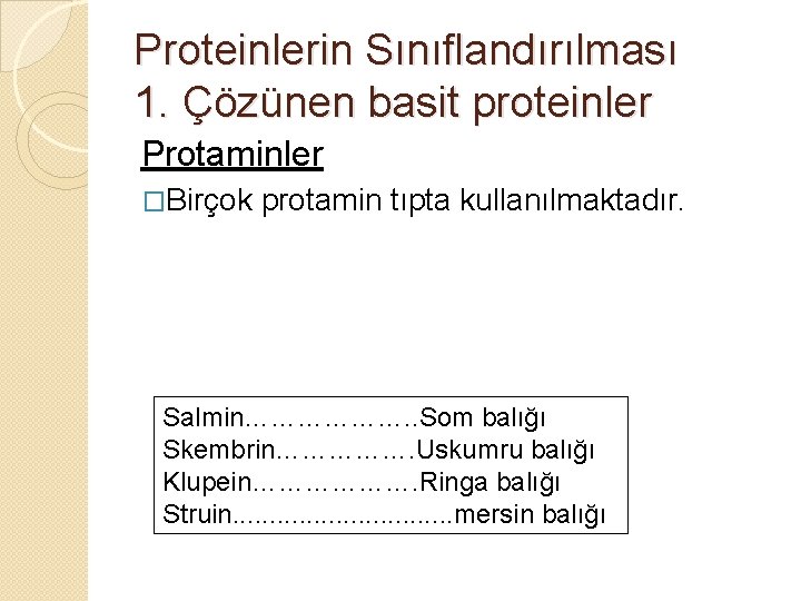 Proteinlerin Sınıflandırılması 1. Çözünen basit proteinler Protaminler �Birçok protamin tıpta kullanılmaktadır. Salmin………………. . Som