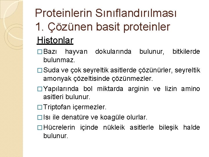 Proteinlerin Sınıflandırılması 1. Çözünen basit proteinler Histonlar � Bazı hayvan dokularında bulunur, bitkilerde bulunmaz.